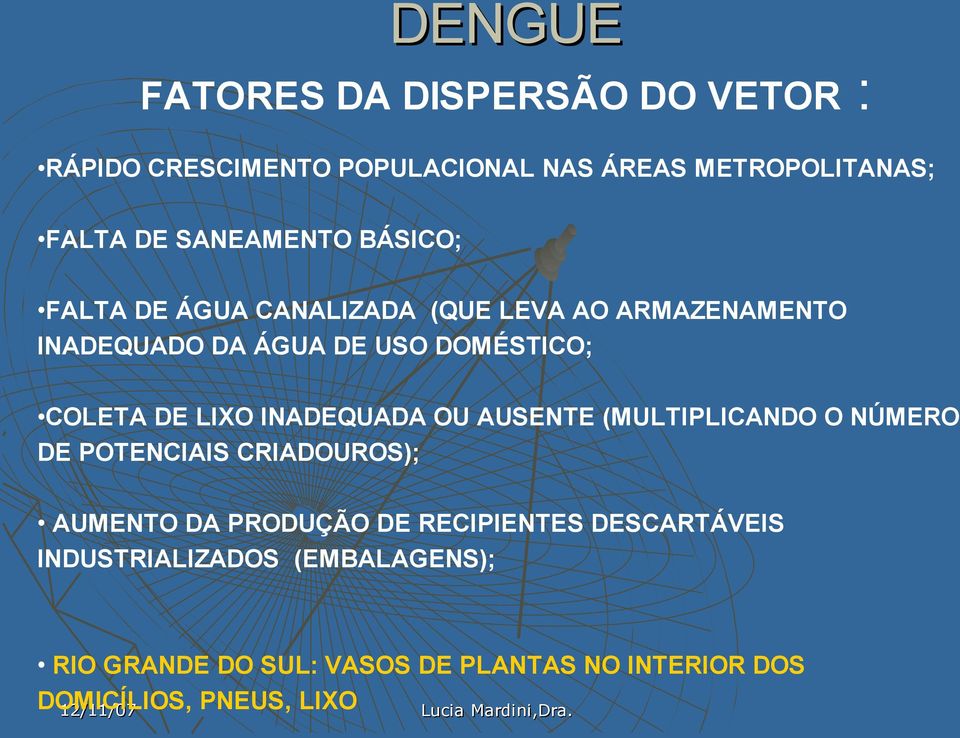 COLETA DE LIXO INADEQUADA OU AUSENTE (MULTIPLICANDO O NÚMERO DE POTENCIAIS CRIADOUROS); AUMENTO DA PRODUÇÃO DE