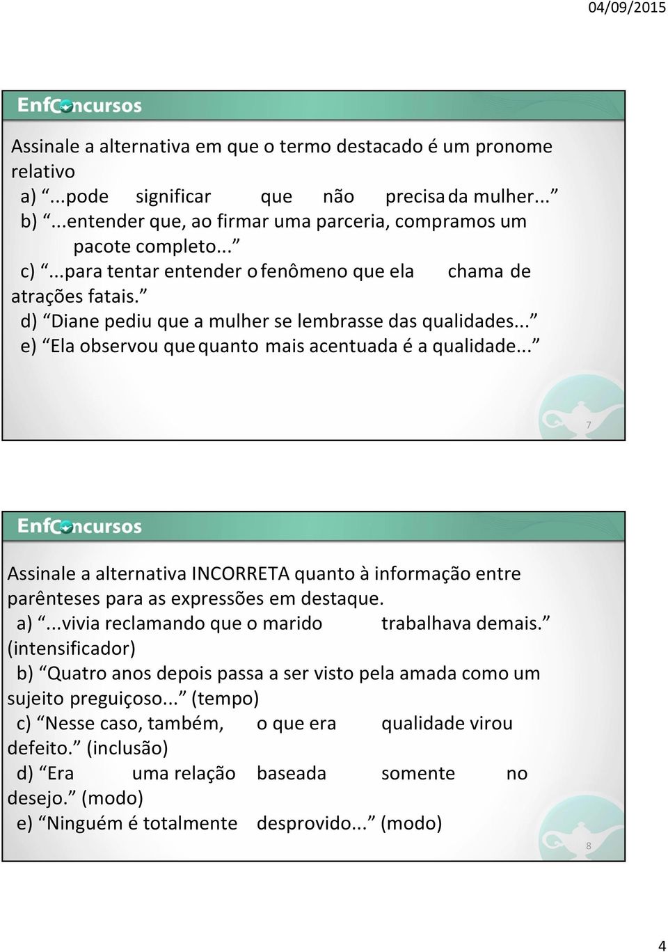 .. 7 Assinale a alternativa INCORRETA quanto à informação entre parênteses para as expressões em destaque. a)...vivia reclamando que o marido trabalhava demais.