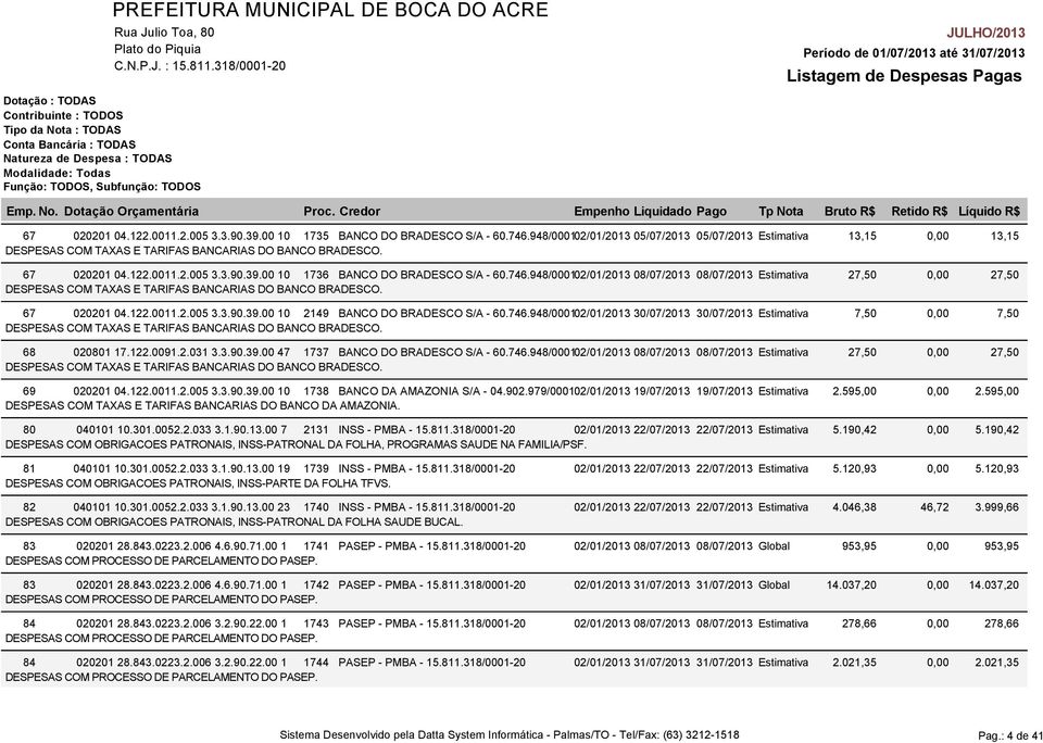 67 020201 04.122.0011.2.005 3.3.90.39.00 10 2149 BANCO DO BRADESCO S/A - 60.746.948/000102/01/2013 30/07/2013 30/07/2013 Estimativa 7,50 DESPESAS COM TAXAS E TARIFAS BANCARIAS DO BANCO BRADESCO.