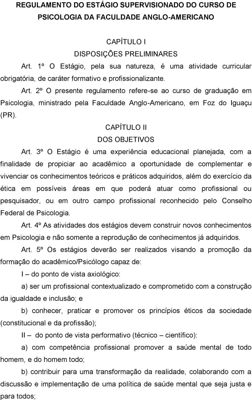 2º O presente regulamento refere-se ao curso de graduação em Psicologia, ministrado pela Faculdade Anglo-Americano, em Foz do Iguaçu (PR). CAPÍTULO II DOS OBJETIVOS Art.