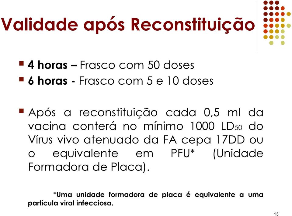 Vírus vivo atenuado da FA cepa 17DD ou o equivalente em PFU* (Unidade Formadora de