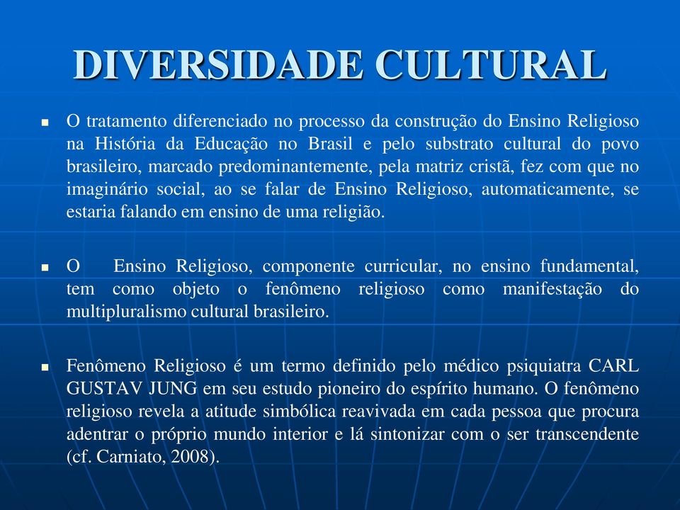 O Ensino Religioso, componente curricular, no ensino fundamental, tem como objeto o fenômeno religioso como manifestação do multipluralismo cultural brasileiro.