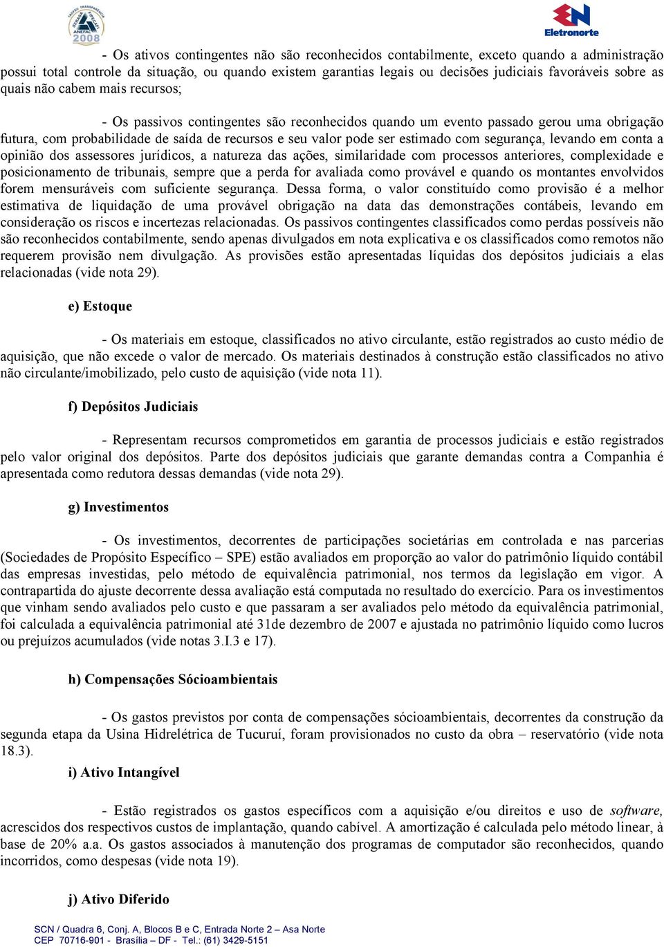 com segurança, levando em conta a opinião dos assessores jurídicos, a natureza das ações, similaridade com processos anteriores, complexidade e posicionamento de tribunais, sempre que a perda for