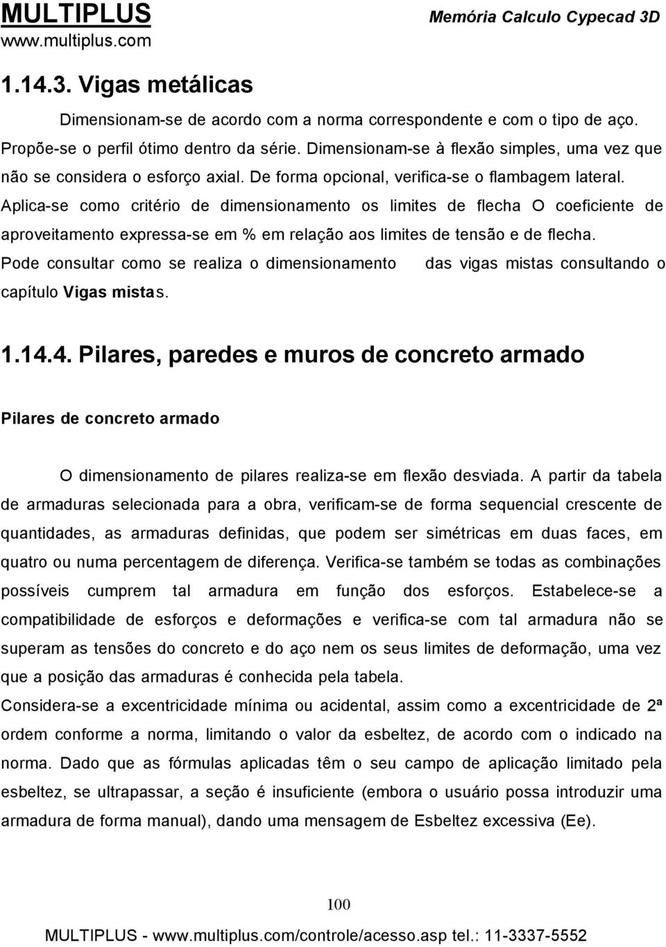 Aplica-se como critério de dimensionamento os limites de flecha O coeficiente de aproveitamento expressa-se em % em relação aos limites de tensão e de flecha.