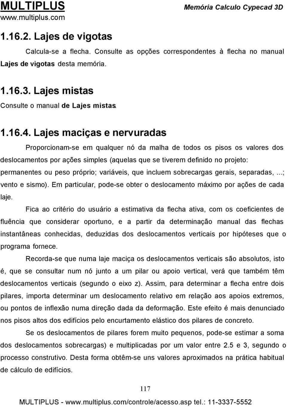 próprio; variáveis, que incluem sobrecargas gerais, separadas,...; vento e sismo). Em particular, pode-se obter o deslocamento máximo por ações de cada laje.