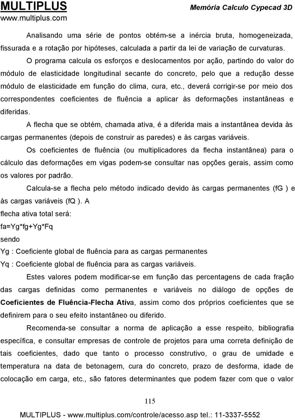 clima, cura, etc., deverá corrigir-se por meio dos correspondentes coeficientes de fluência a aplicar às deformações instantâneas e diferidas.