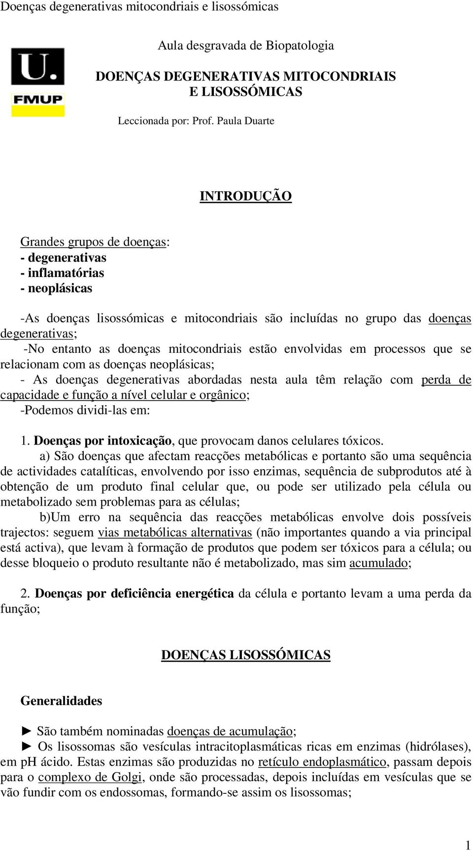 as doenças mitocondriais estão envolvidas em processos que se relacionam com as doenças neoplásicas; - As doenças degenerativas abordadas nesta aula têm relação com perda de capacidade e função a