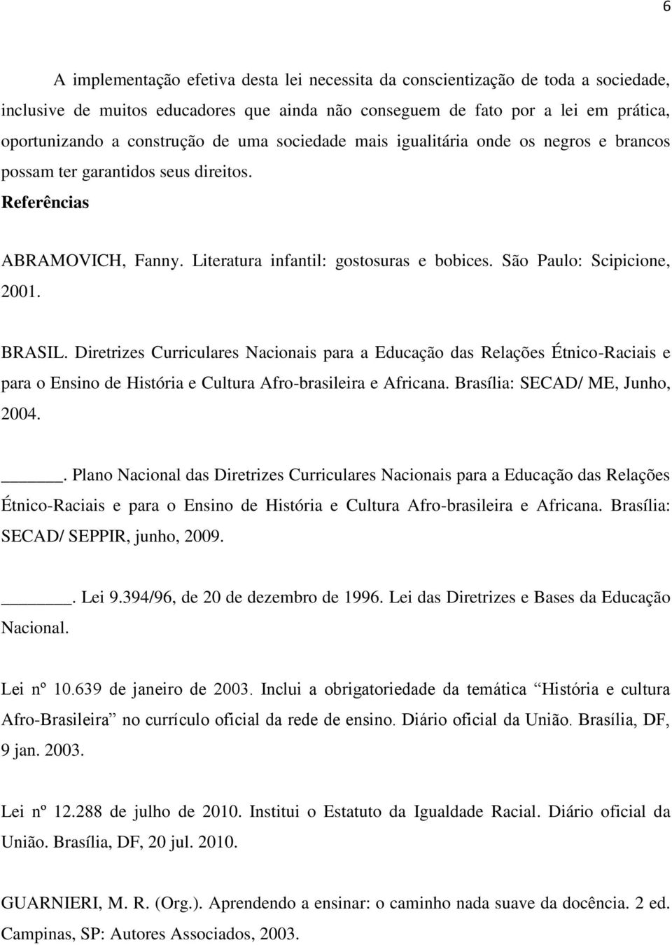 BRASIL. Diretrizes Curriculares Nacionais para a Educação das Relações Étnico-Raciais e para o Ensino de História e Cultura Afro-brasileira e Africana. Brasília: SECAD/ ME, Junho, 2004.