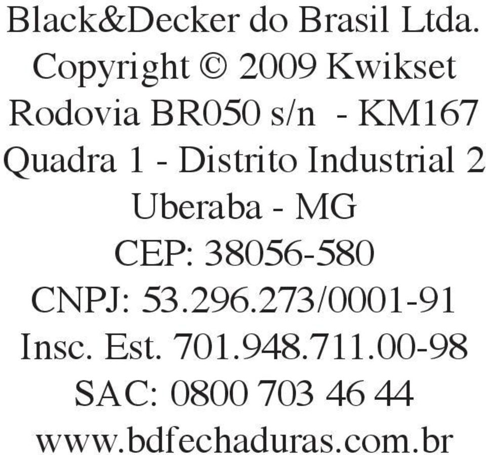 - Distrito Industrial 2 Uberaba - MG CEP: 38056-580 CNPJ: