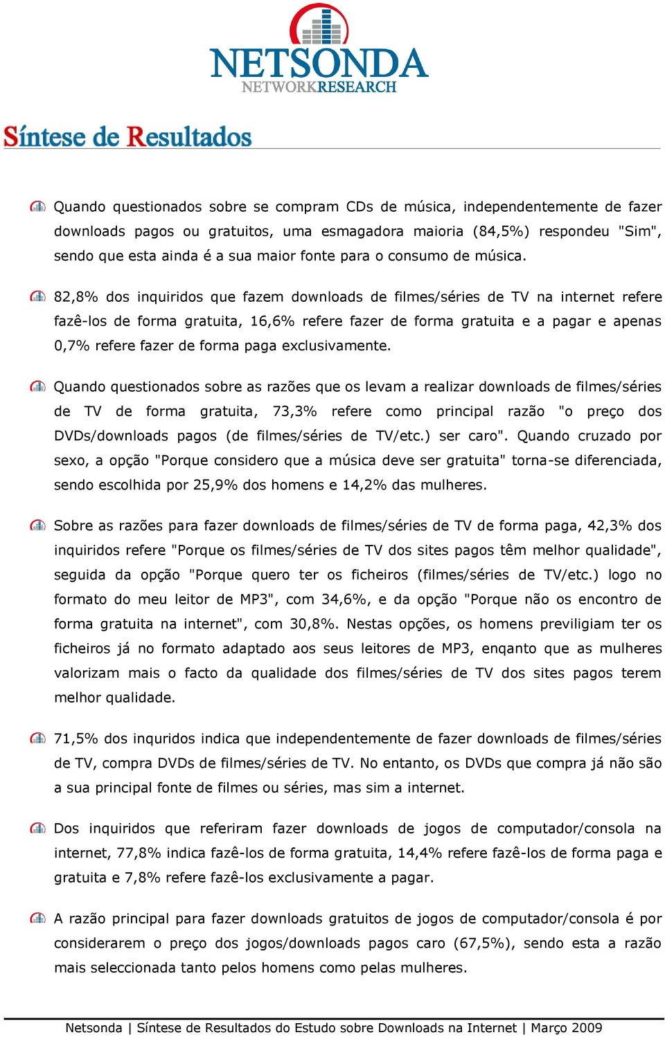 82,8% dos inquiridos que fazem downloads de filmes/séries de TV na internet refere fazê-los de forma gratuita, 16,6% refere fazer de forma gratuita e a pagar e apenas 0,7% refere fazer de forma paga