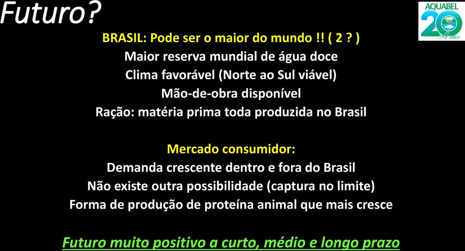Ração: matéria prima toda produzida no Brasil Mercado consumidor: Demanda crescente dentro e fora do
