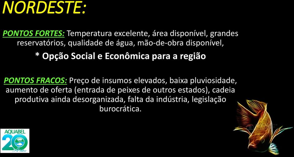 FRACOS: Preço de insumos elevados, baixa pluviosidade, aumento de oferta (entrada de peixes