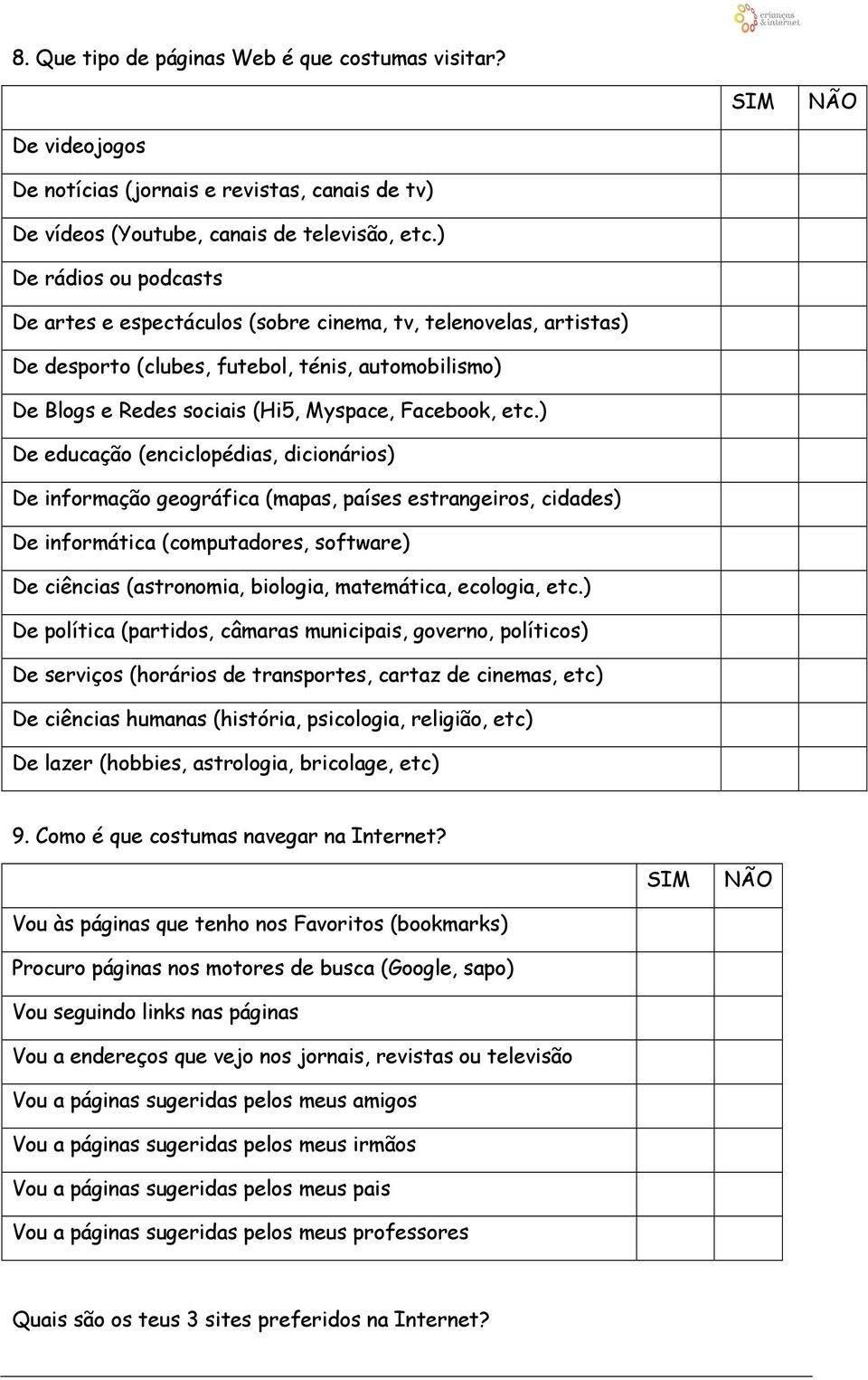 ) De educação (enciclopédias, dicionários) De informação geográfica (mapas, países estrangeiros, cidades) De informática (computadores, software) De ciências (astronomia, biologia, matemática,