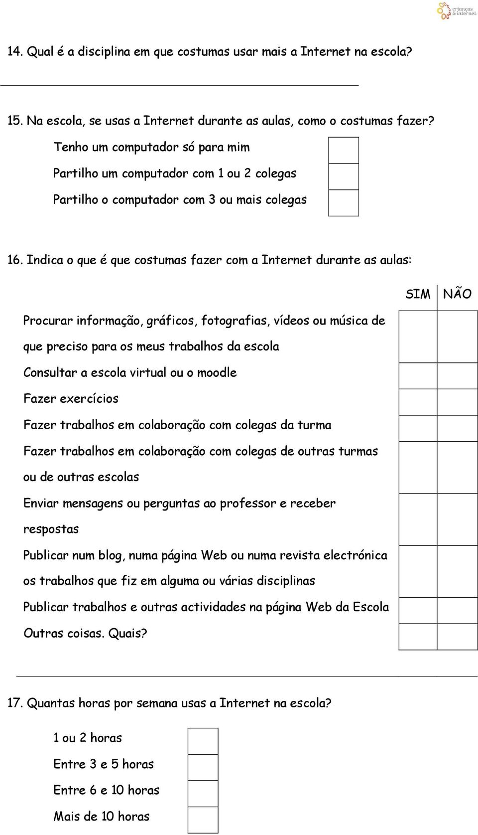 Indica o que é que costumas fazer com a Internet durante as aulas: SIM NÃO Procurar informação, gráficos, fotografias, vídeos ou música de que preciso para os meus trabalhos da escola Consultar a