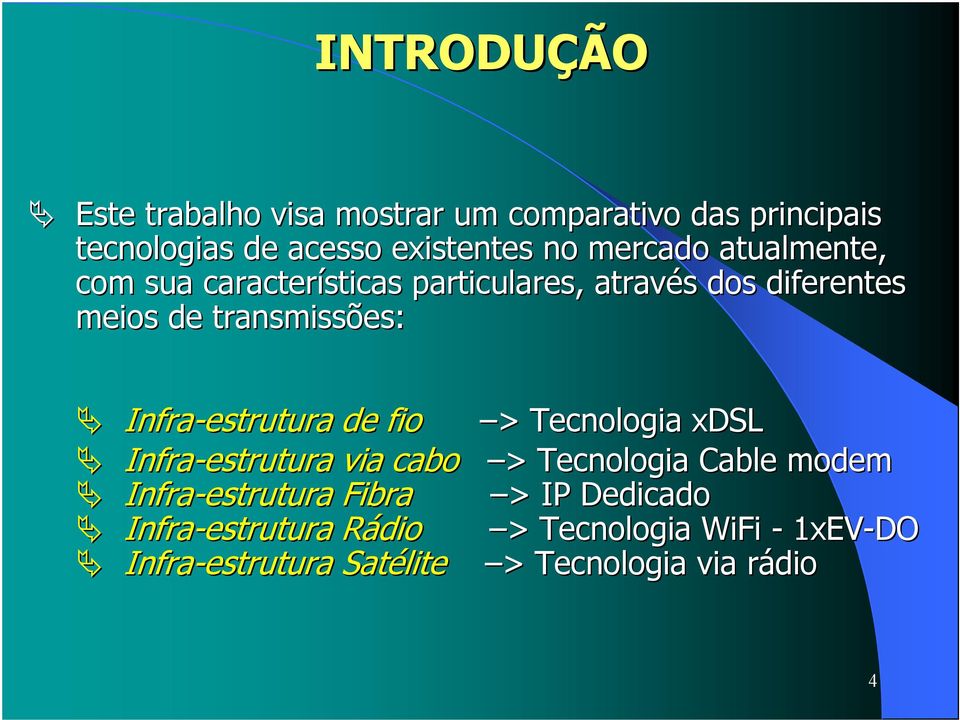 Infra-estrutura de fio > > Tecnologia xdsl Infra-estrutura via cabo > Tecnologia Cable modem Infra-estrutura