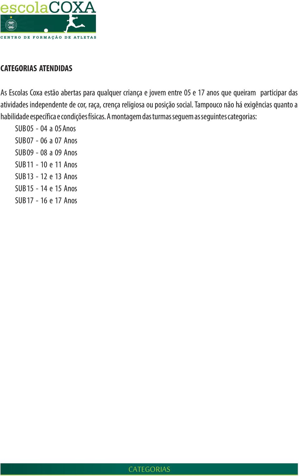 Tampouco não há exigências quanto a habilidade específica e condições físicas.