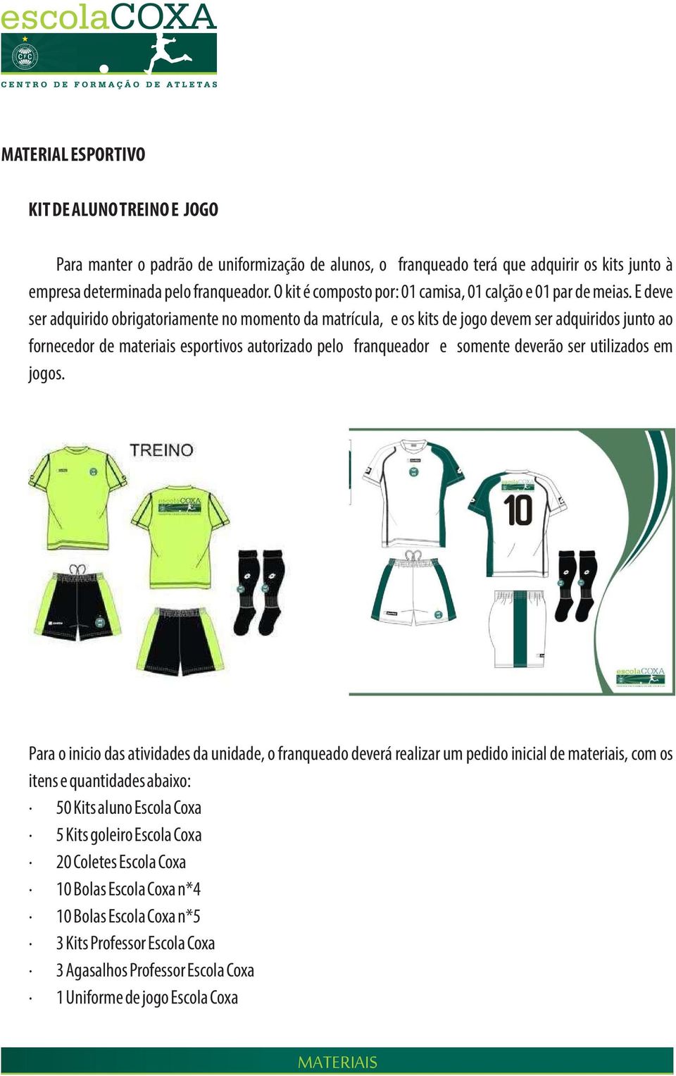 E deve ser adquirido obrigatoriamente no momento da matrícula, e os kits de jogo devem ser adquiridos junto ao fornecedor de materiais esportivos autorizado pelo franqueador e somente deverão ser