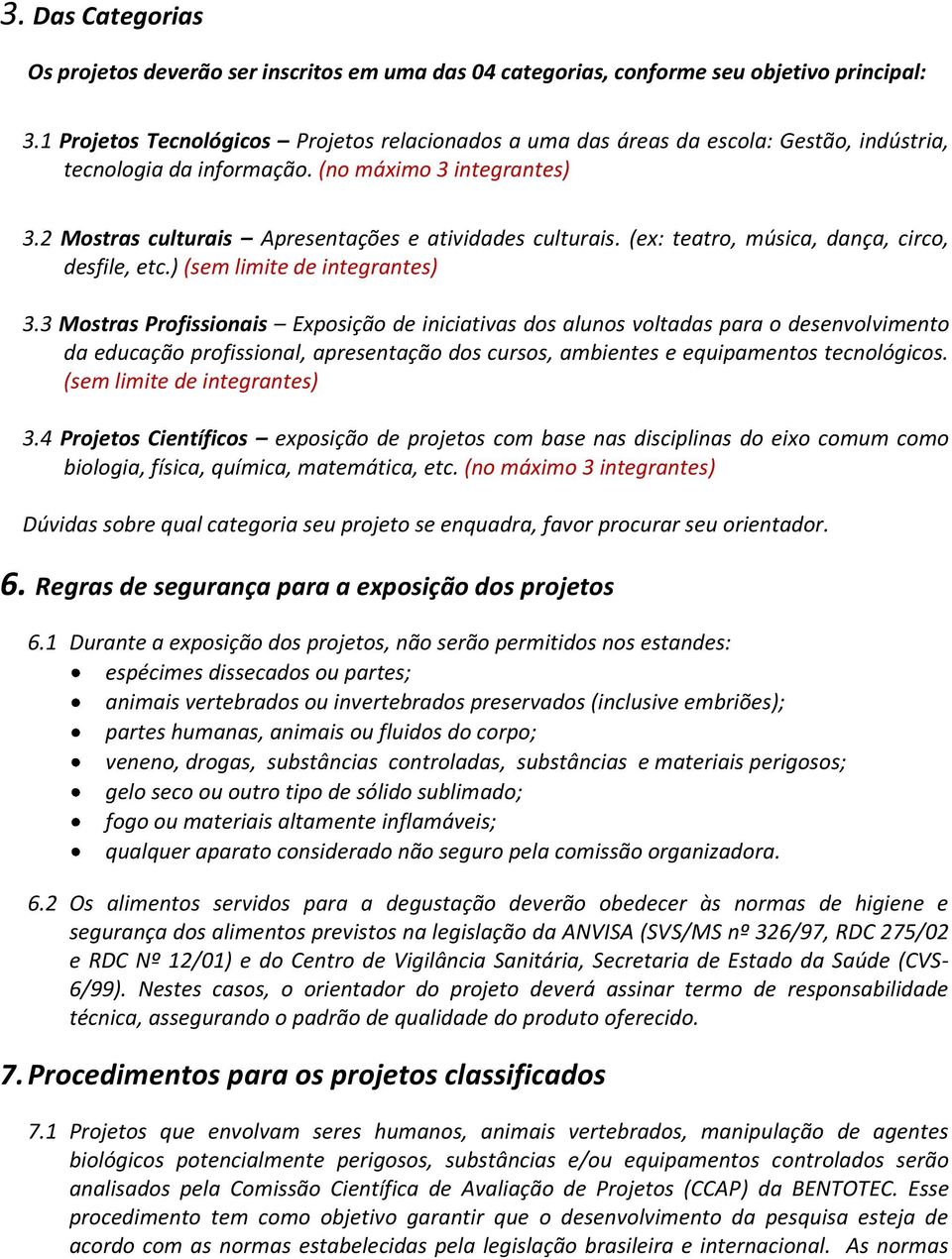 2 Mostras culturais Apresentações e atividades culturais. (ex: teatro, música, dança, circo, desfile, etc.) (sem limite de integrantes) 3.