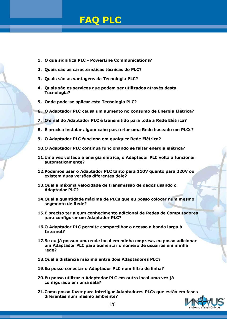 O sinal do Adaptador PLC é transmitido para toda a Rede Elétrica? 8. É preciso instalar algum cabo para criar uma Rede baseado em PLCs? 9. O Adaptador PLC funciona em qualquer Rede Elétrica? 10.