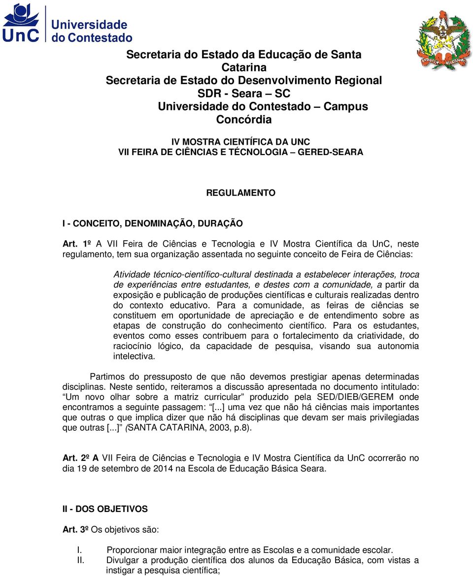 1º A VII Feira de Ciências e Tecnologia e IV Mostra Científica da UnC, neste regulamento, tem sua organização assentada no seguinte conceito de Feira de Ciências: Atividade