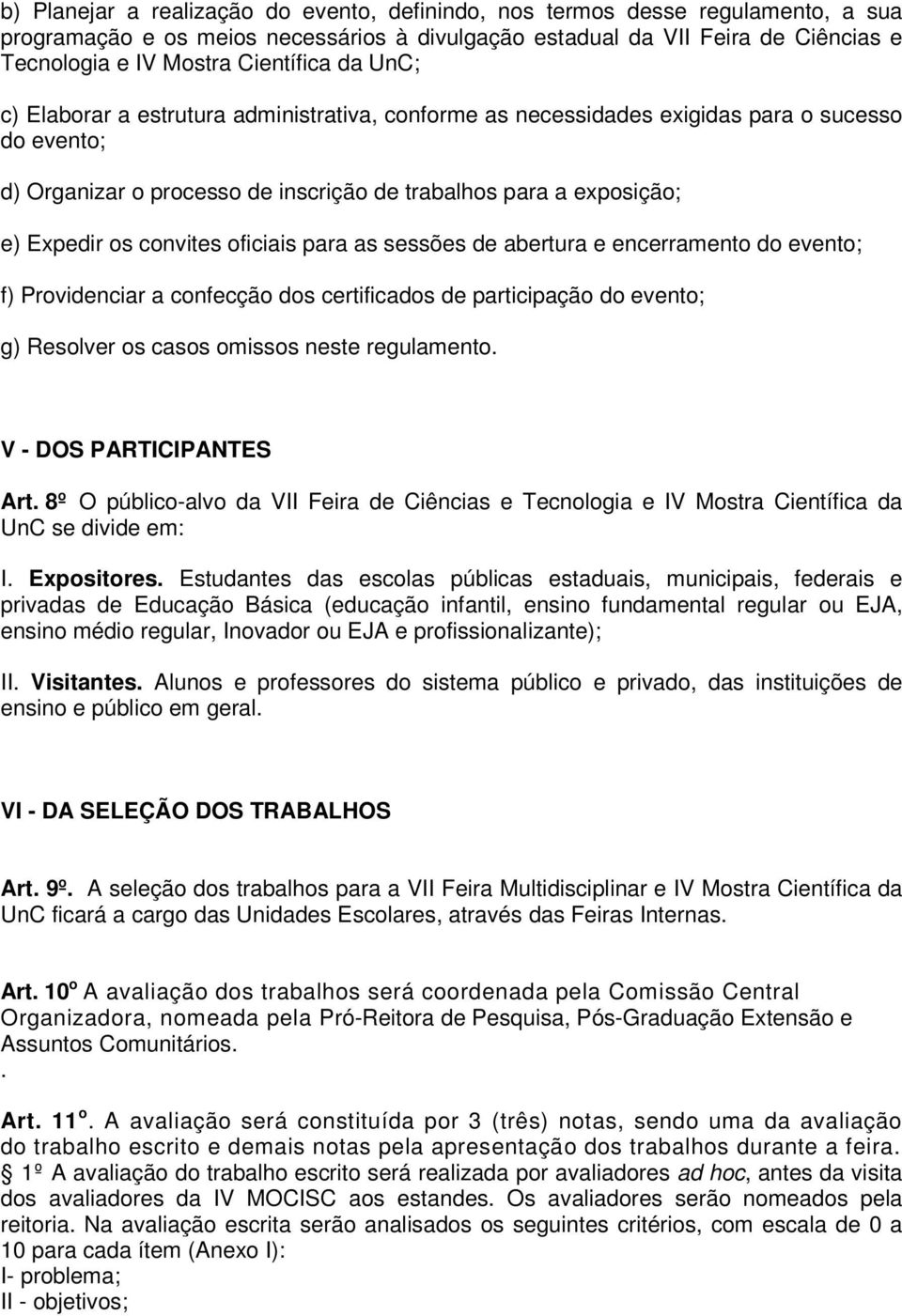 os convites oficiais para as sessões de abertura e encerramento do evento; f) Providenciar a confecção dos certificados de participação do evento; g) Resolver os casos omissos neste regulamento.