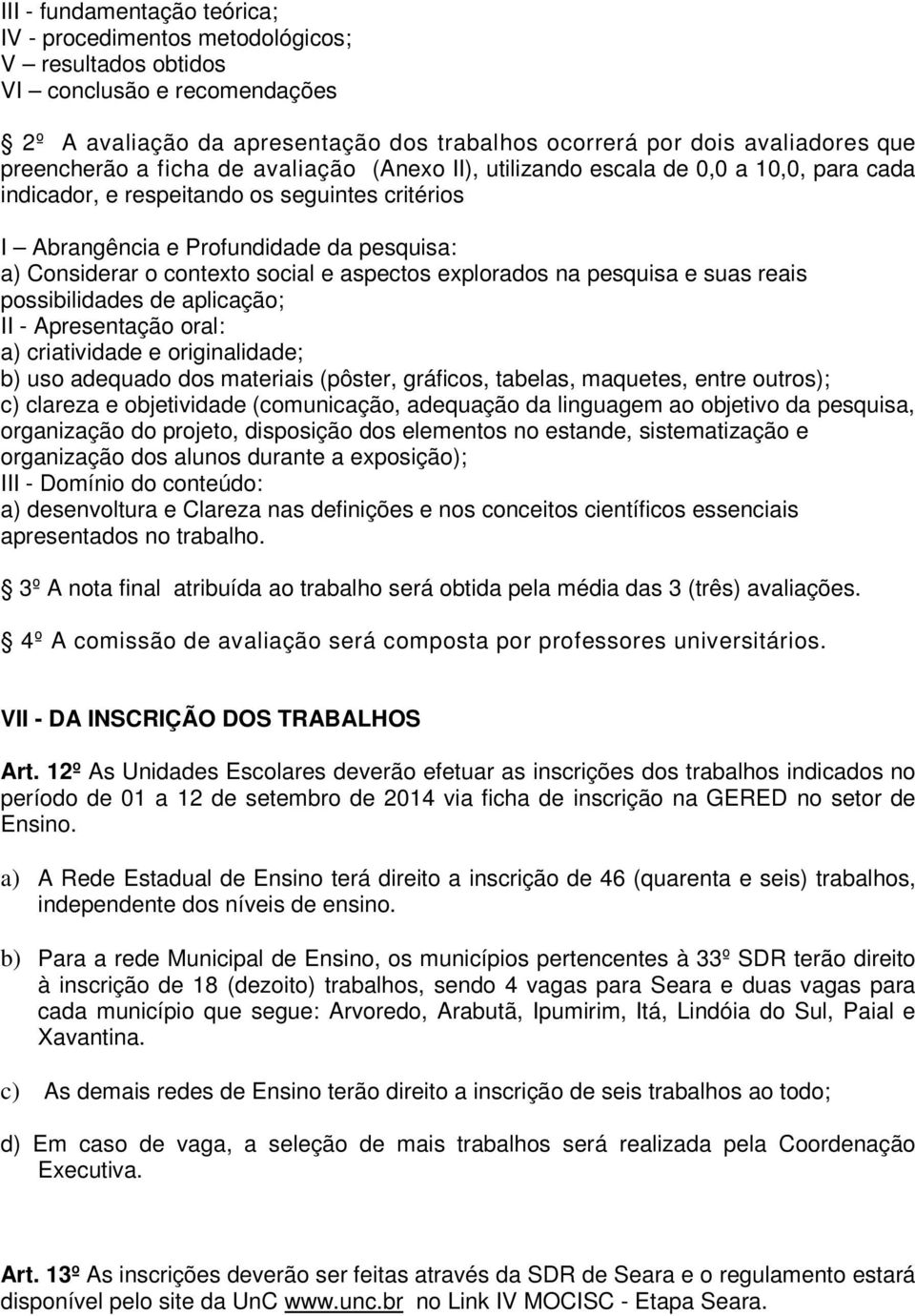 contexto social e aspectos explorados na pesquisa e suas reais possibilidades de aplicação; II - Apresentação oral: a) criatividade e originalidade; b) uso adequado dos materiais (pôster, gráficos,