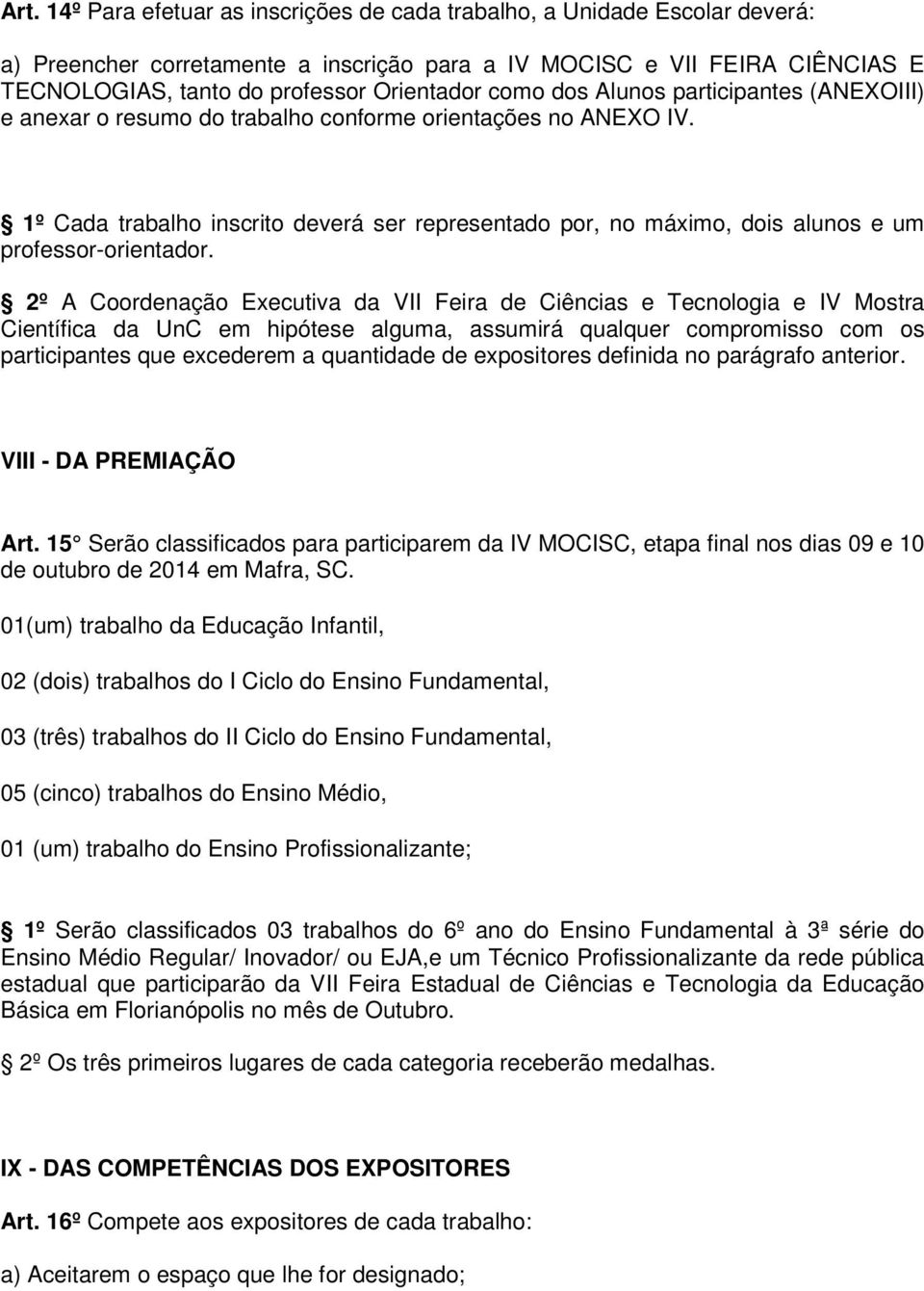 1º Cada trabalho inscrito deverá ser representado por, no máximo, dois alunos e um professor-orientador.