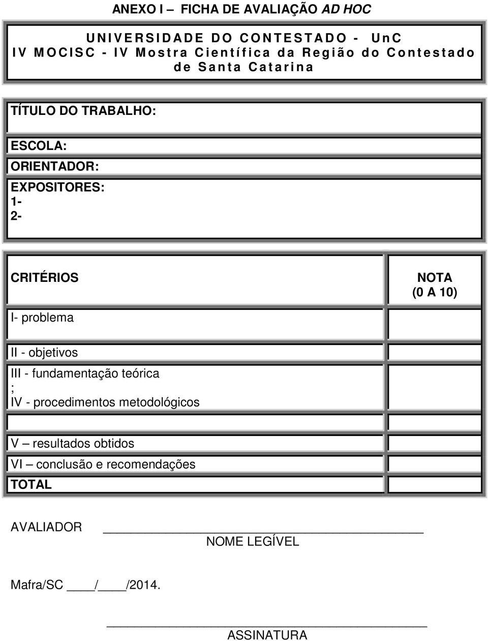 ORIENTADOR: EXPOSITORES: 1-2- CRITÉRIOS NOTA (0 A 10) I- problema II - objetivos III - fundamentação teórica ; IV -