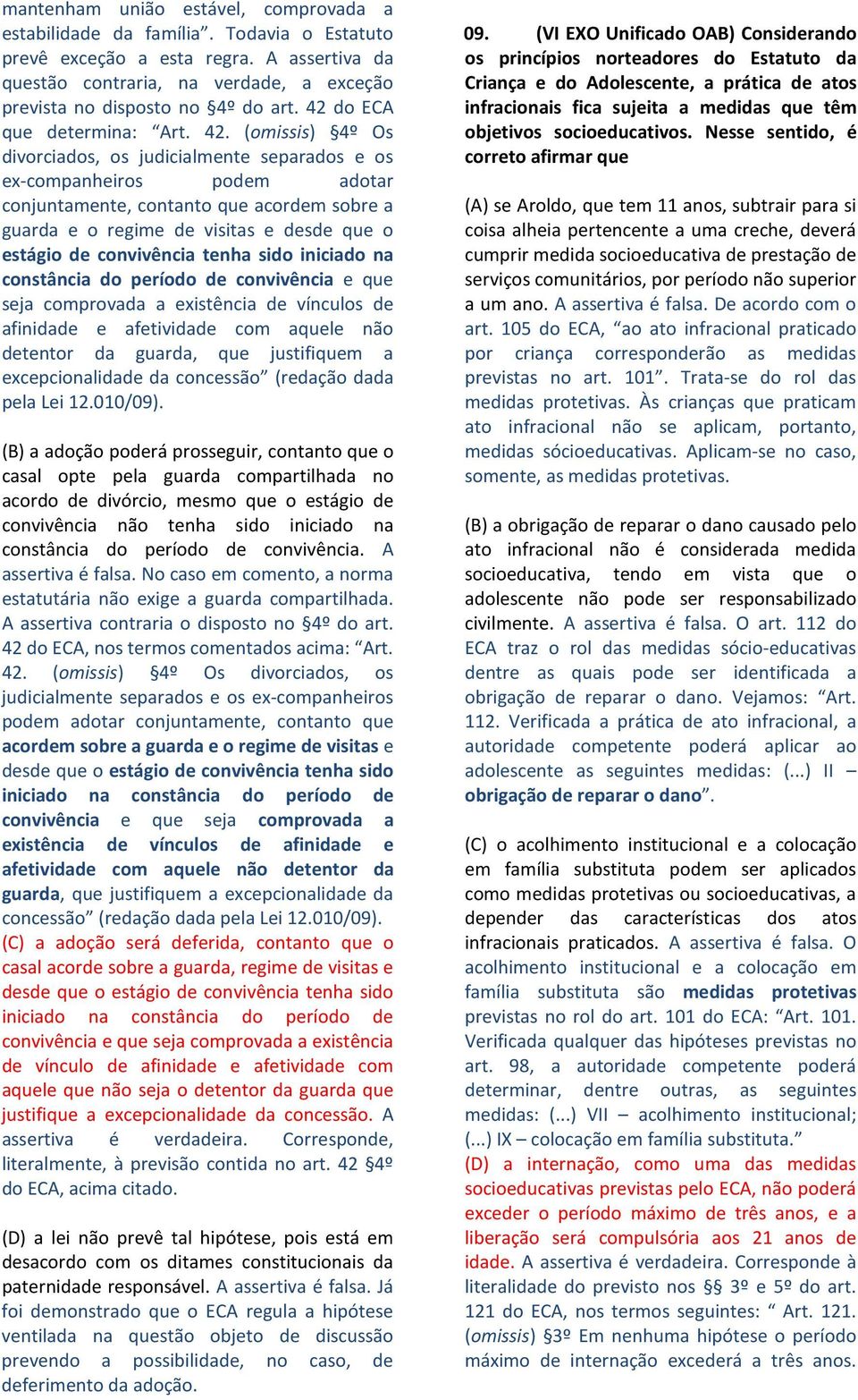 (omissis) 4º Os divorciados, os judicialmente separados e os ex-companheiros podem adotar conjuntamente, contanto que acordem sobre a guarda e o regime de visitas e desde que o estágio de convivência