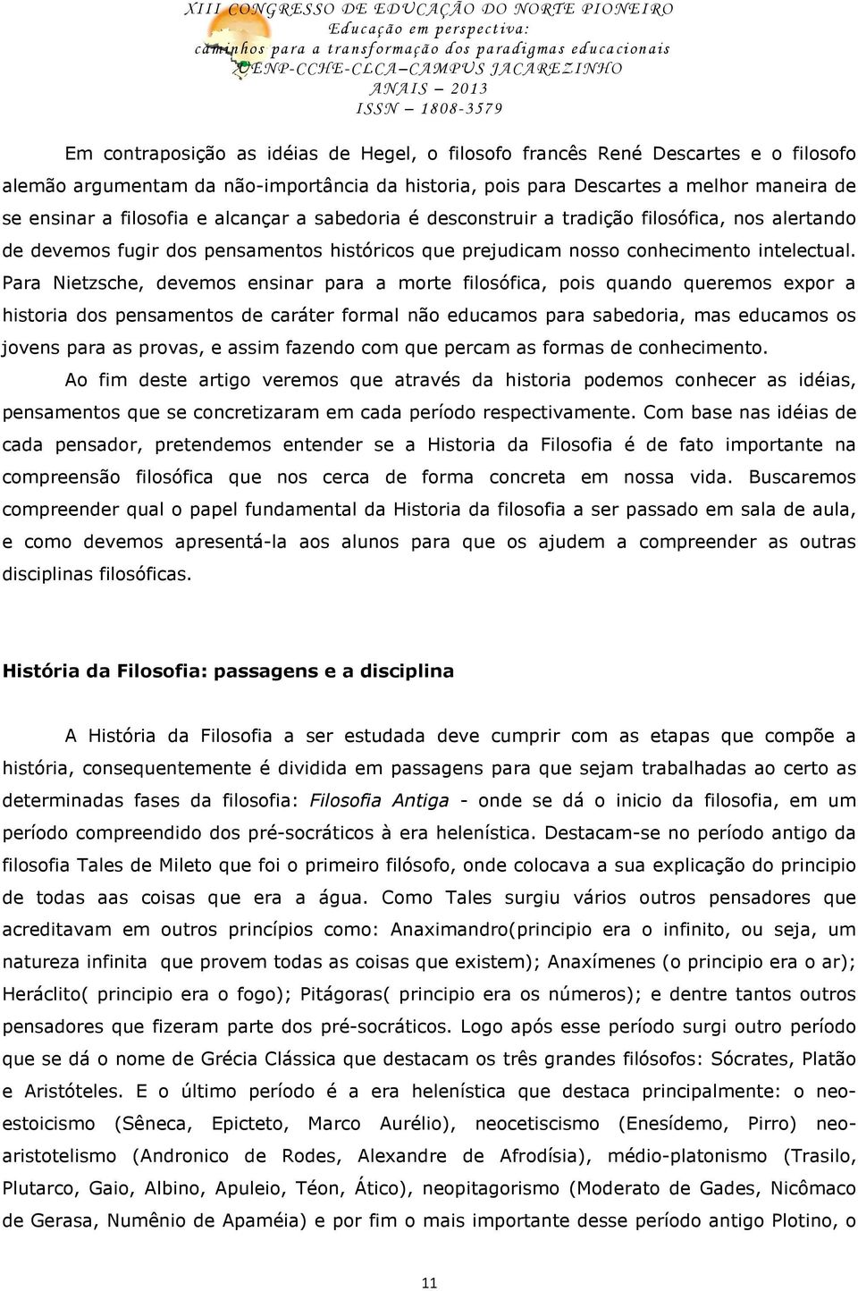 Para Nietzsche, devemos ensinar para a morte filosófica, pois quando queremos expor a historia dos pensamentos de caráter formal não educamos para sabedoria, mas educamos os jovens para as provas, e