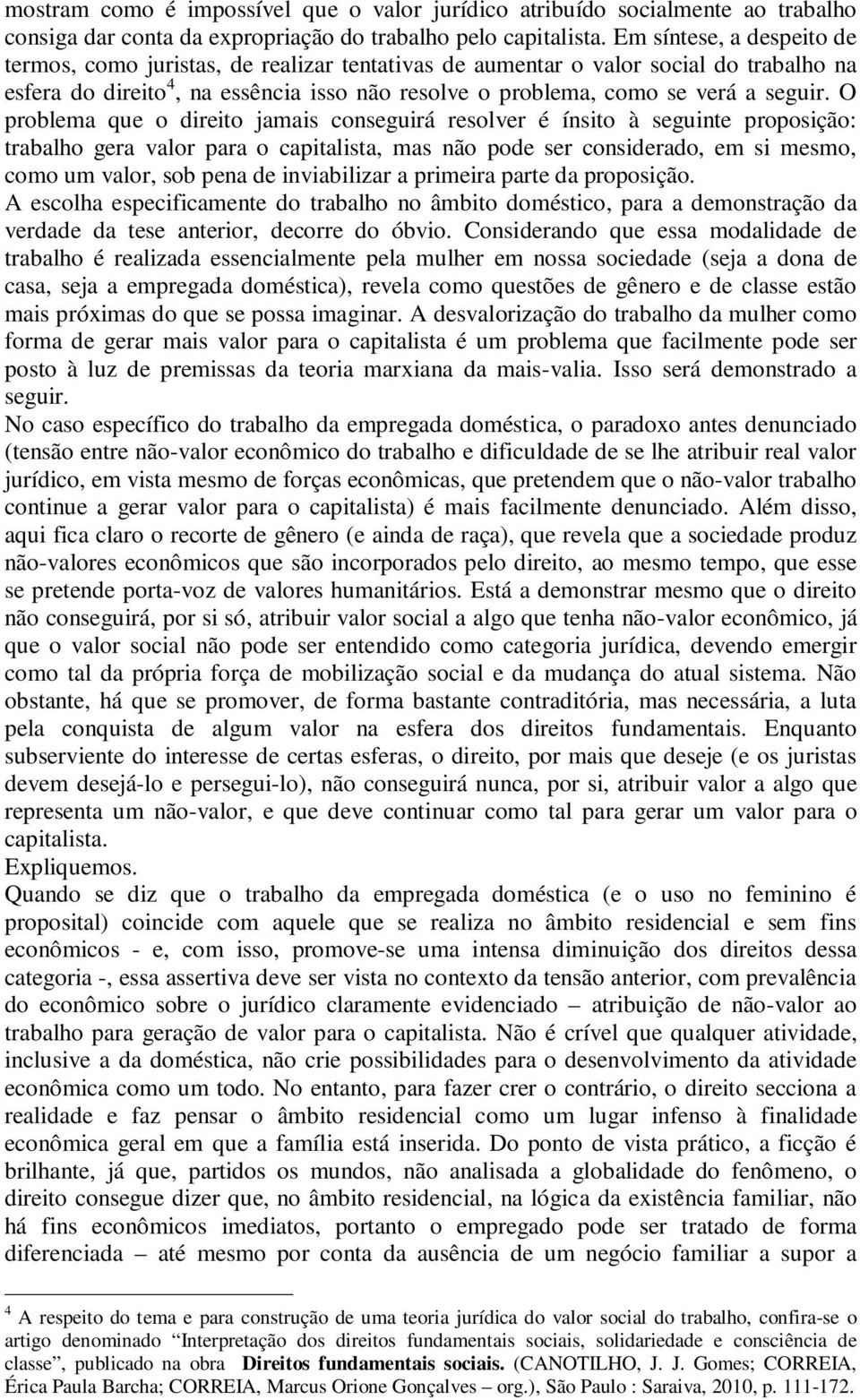 O problema que o direito jamais conseguirá resolver é ínsito à seguinte proposição: trabalho gera valor para o capitalista, mas não pode ser considerado, em si mesmo, como um valor, sob pena de