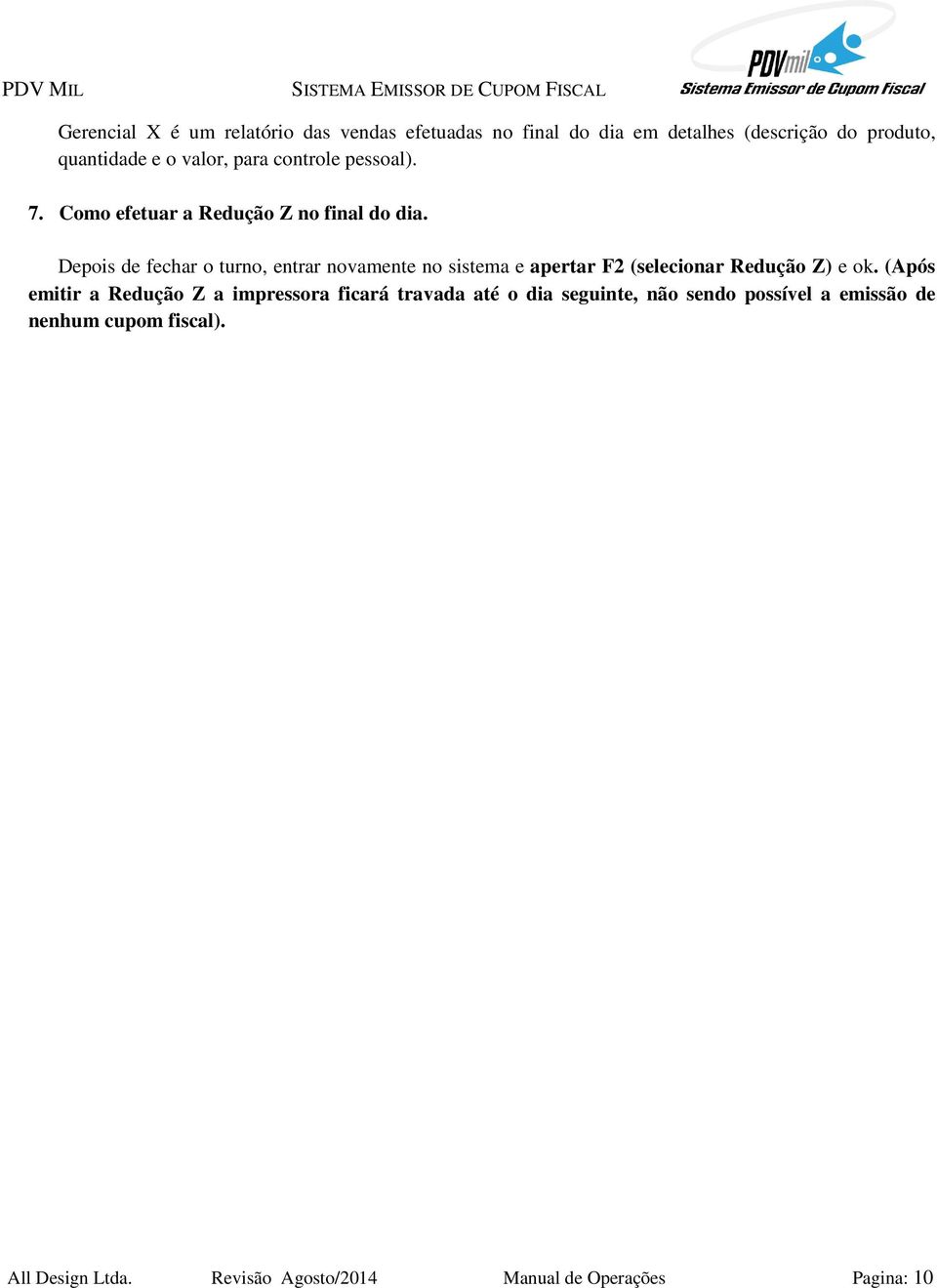 Depois de fechar o turno, entrar novamente no sistema e apertar F2 (selecionar Redução Z) e ok.