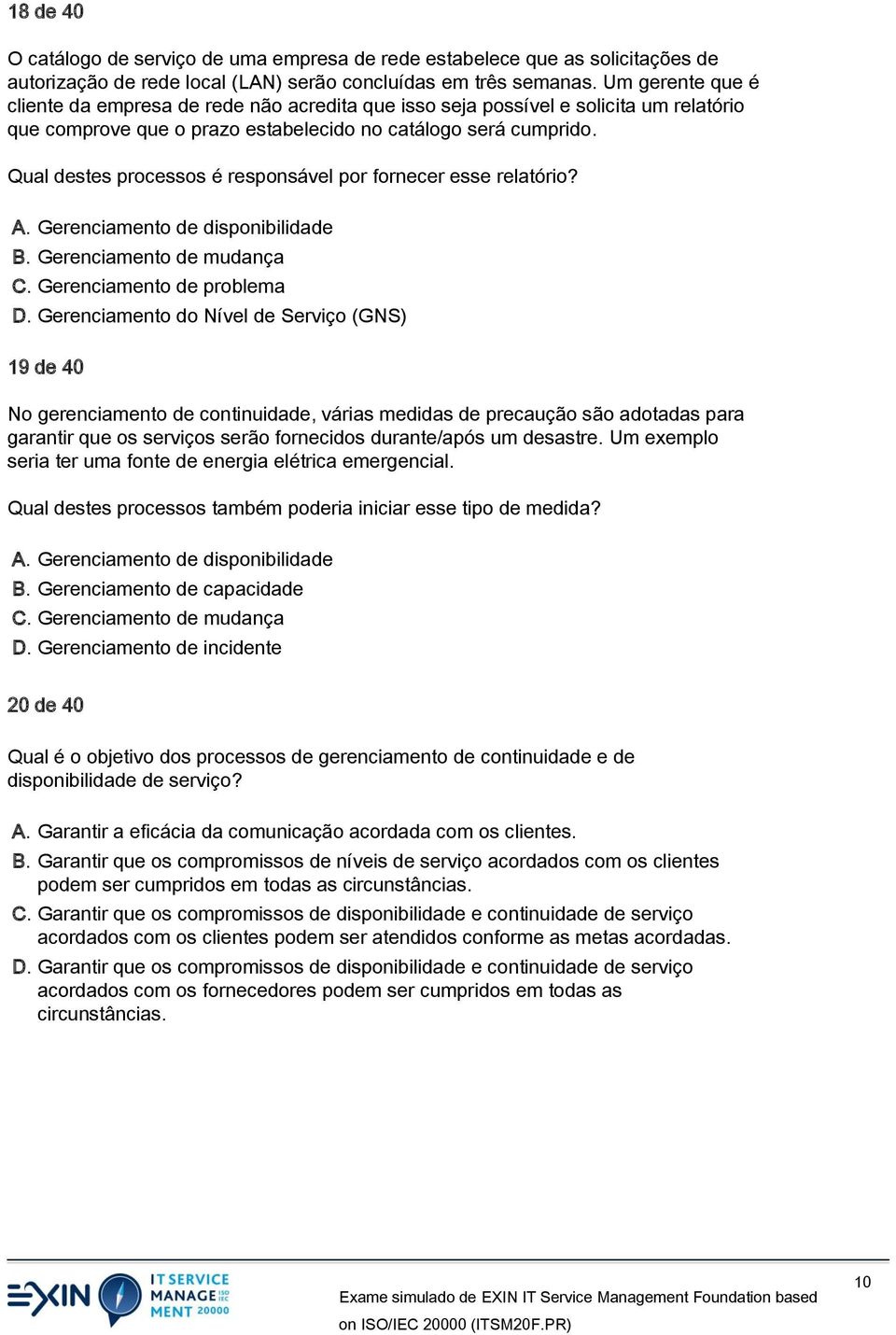 Qual destes processos é responsável por fornecer esse relatório? A. Gerenciamento de disponibilidade B. Gerenciamento de mudança C. Gerenciamento de problema D.