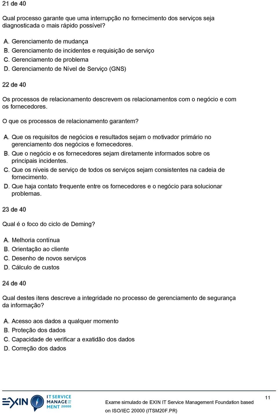 Gerenciamento de Nível de Serviço (GNS) 22 de 40 Os processos de relacionamento descrevem os relacionamentos com o negócio e com os fornecedores. O que os processos de relacionamento garantem? A.