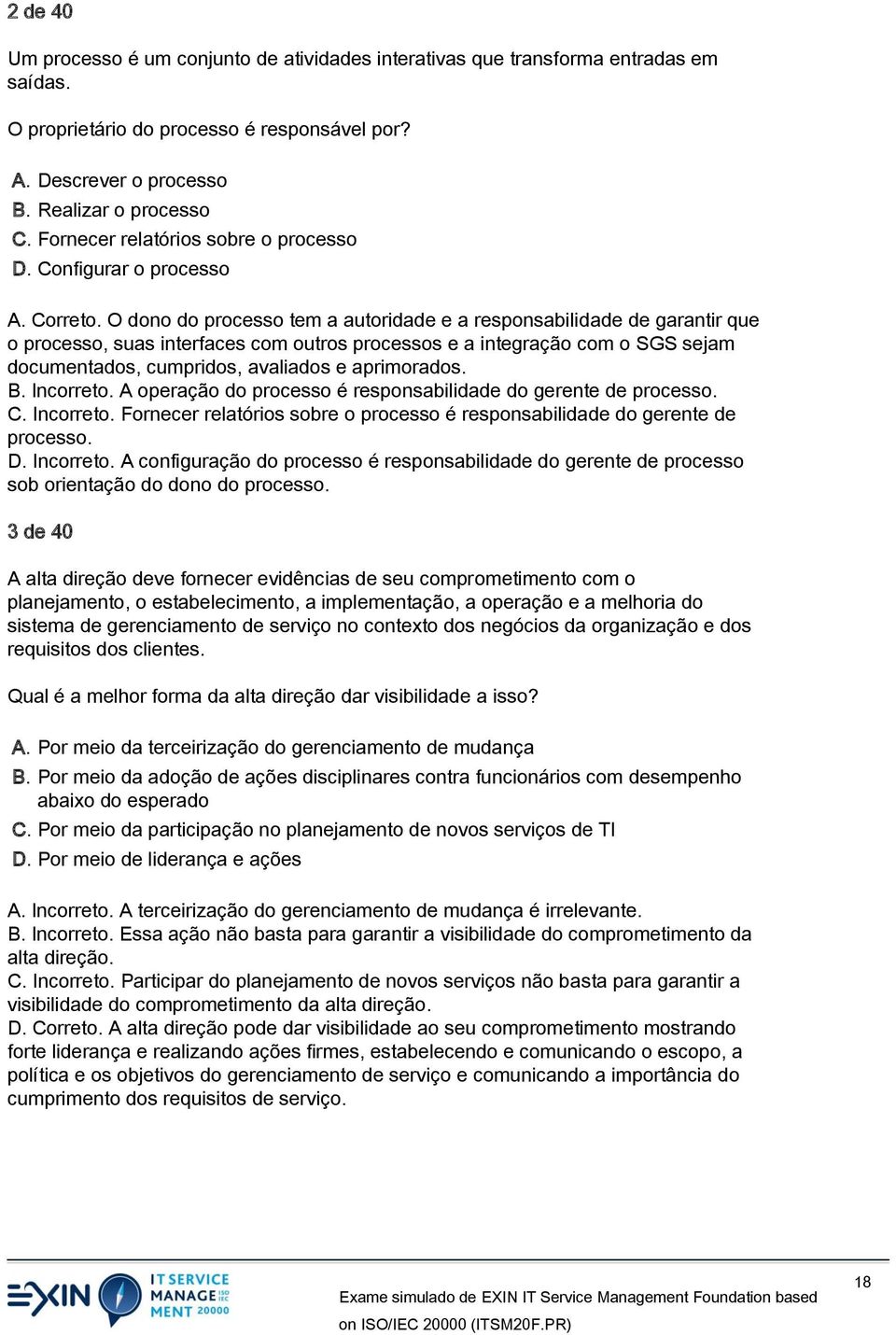 O dono do processo tem a autoridade e a responsabilidade de garantir que o processo, suas interfaces com outros processos e a integração com o SGS sejam documentados, cumpridos, avaliados e