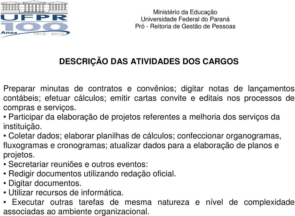 Participar da elaboração de projetos referentes a melhoria dos serviços da instituição.