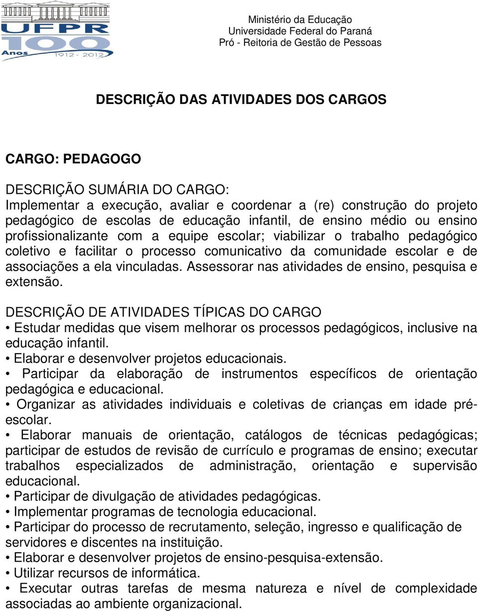 Estudar medidas que visem melhorar os processos pedagógicos, inclusive na educação infantil. Elaborar e desenvolver projetos educacionais.