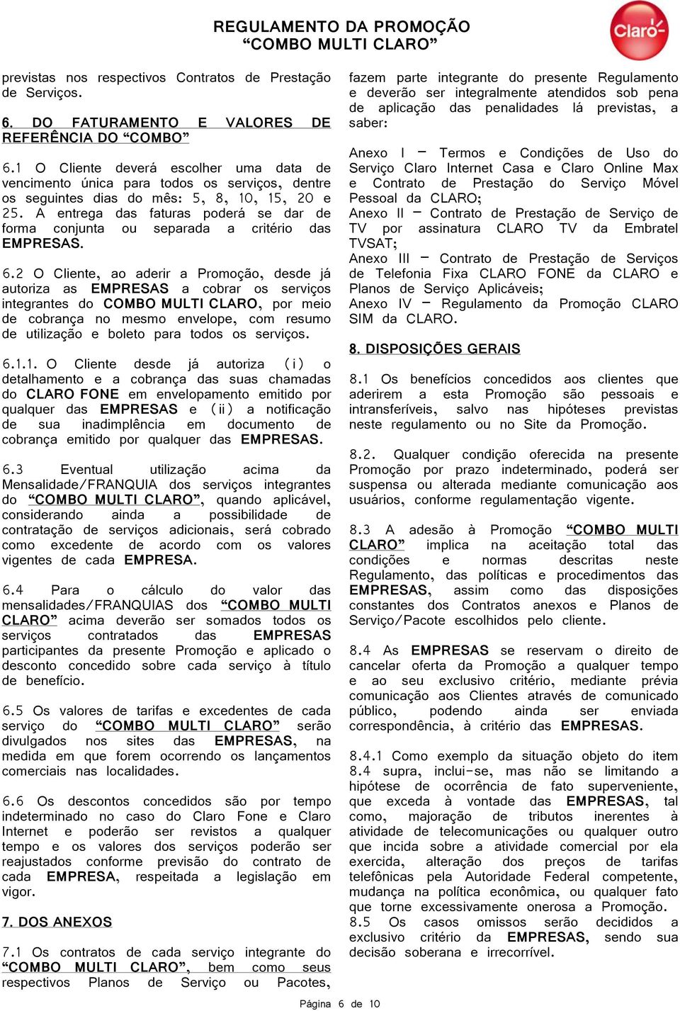 A entrega das faturas poderá se dar de forma conjunta ou separada a critério das EMPRESAS. 6.