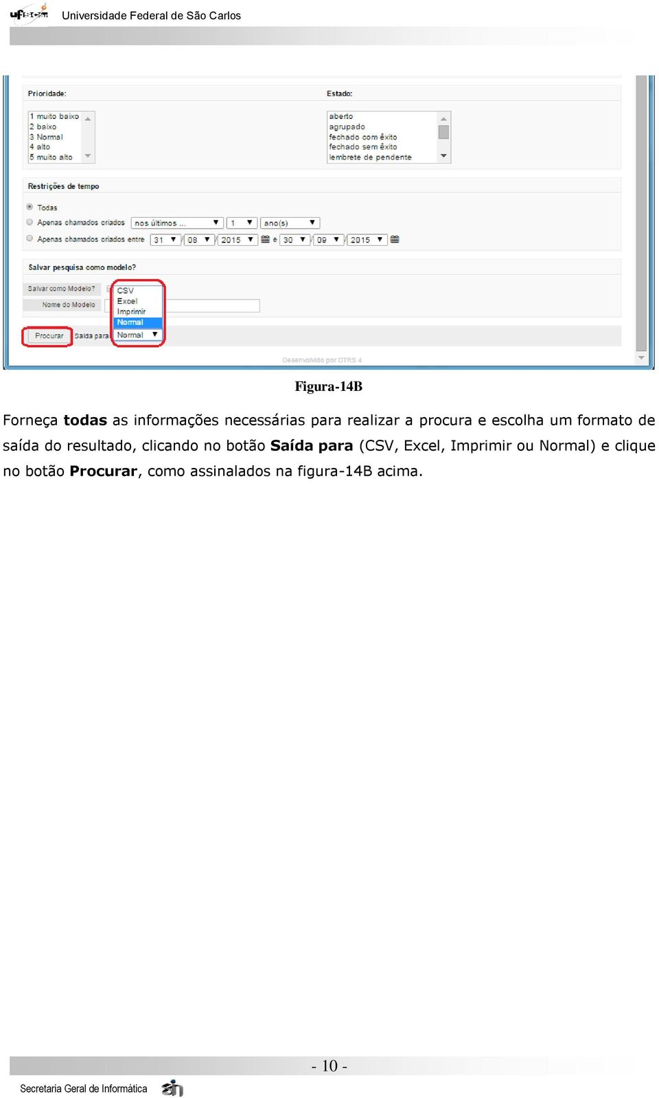 clicando no botão Saída para (CSV, Excel, Imprimir ou Normal) e