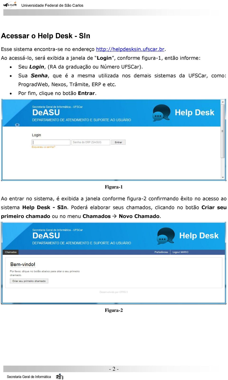 Sua Senha, que é a mesma utilizada nos demais sistemas da UFSCar, como: ProgradWeb, Nexos, Trâmite, ERP e etc. Por fim, clique no botão Entrar.