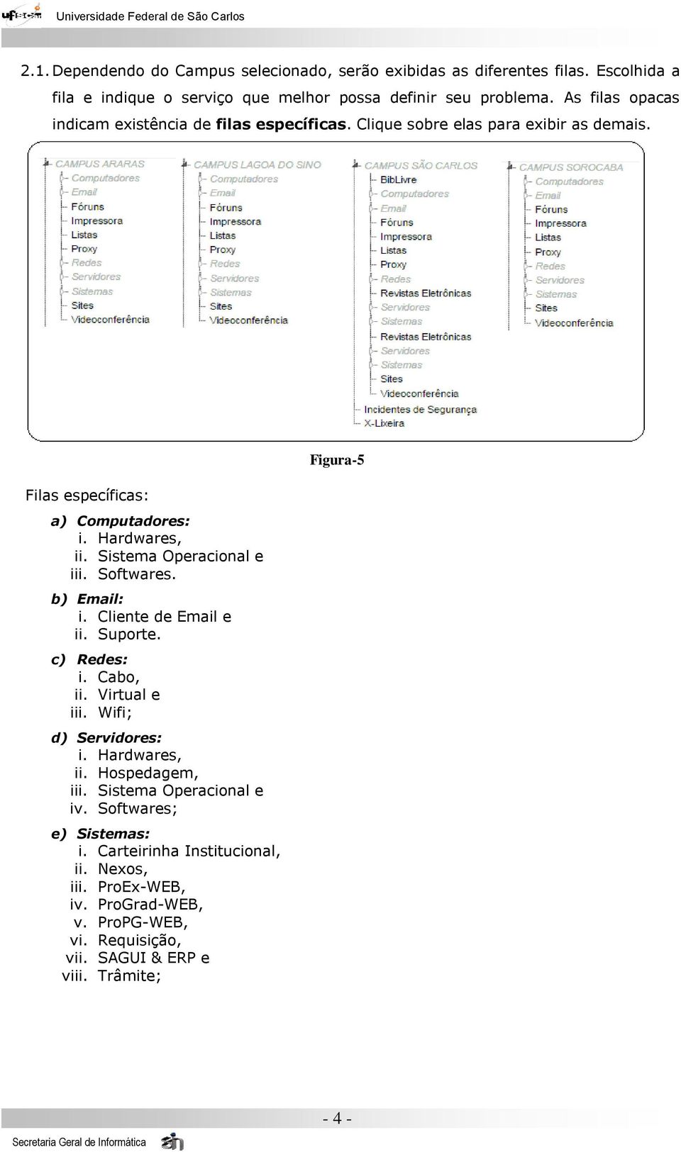 Sistema Operacional e iii. Softwares. b) Email: i. Cliente de Email e ii. Suporte. c) Redes: i. Cabo, ii. Virtual e iii. Wifi; d) Servidores: i. Hardwares, ii.