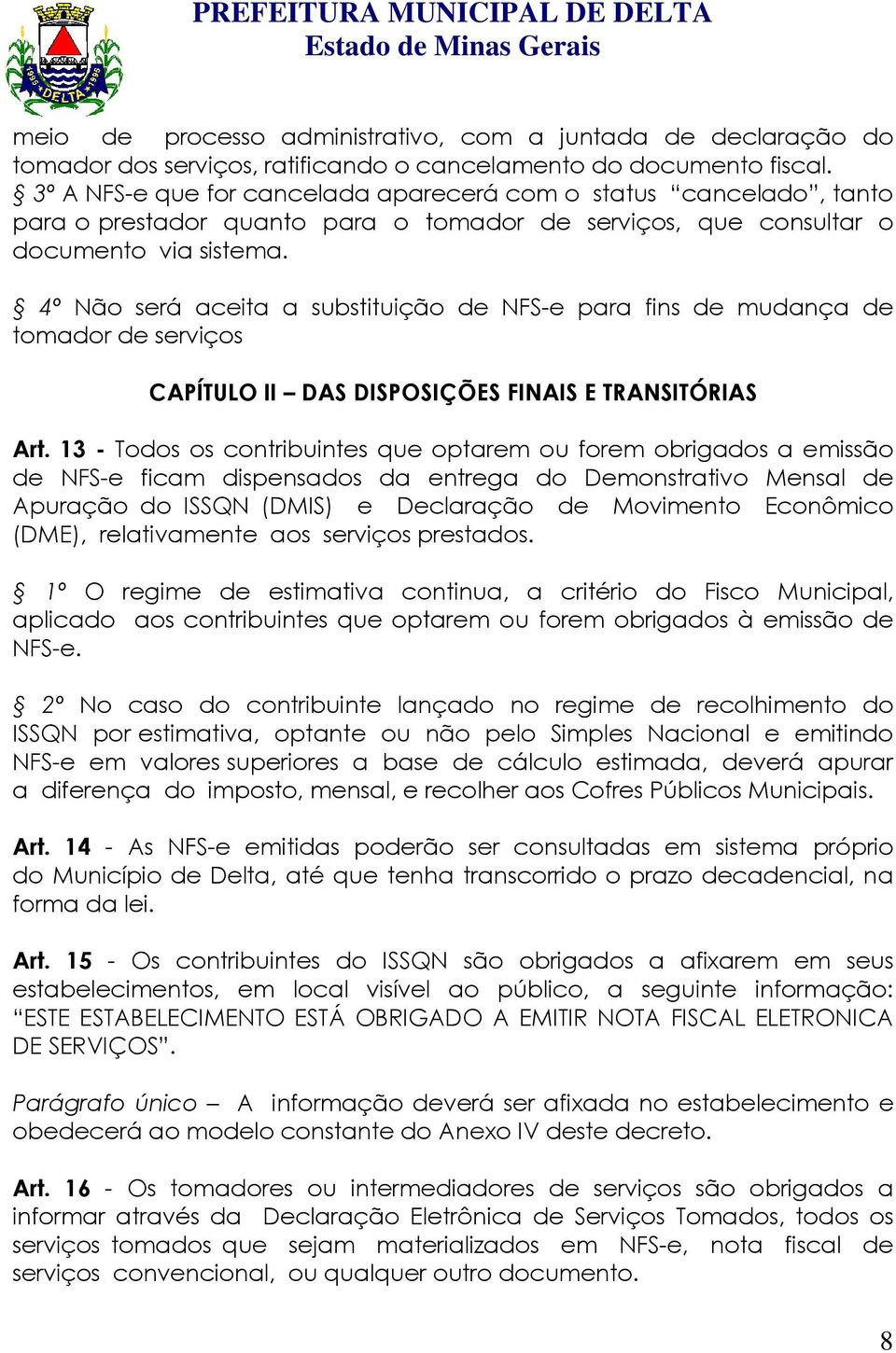 4º Não será aceita a substituição de NFS-e para fins de mudança de tomador de serviços CAPÍTULO II DAS DISPOSIÇÕES FINAIS E TRANSITÓRIAS Art.