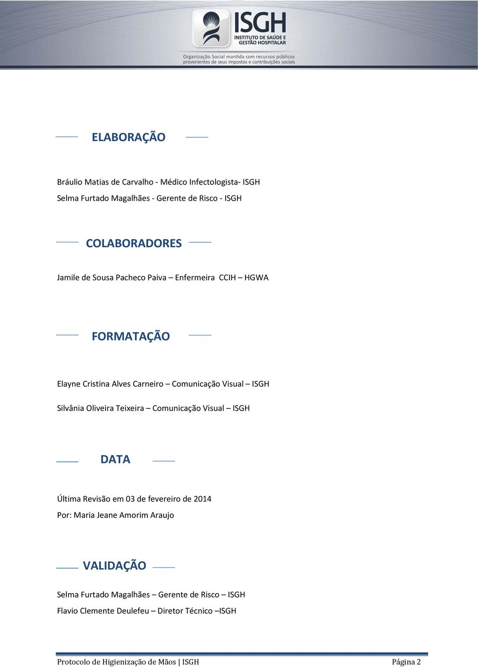 Oliveira Teixeira Comunicação Visual ISGH DATA Última Revisão em 03 de fevereiro de 2014 Por: Maria Jeane Amorim Araujo VALIDAÇÃO