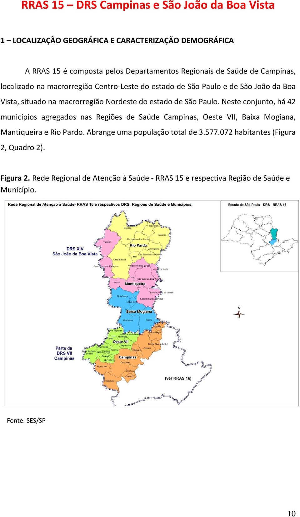 São Paulo. Neste conjunto, há 42 municípios agregados nas Regiões de Saúde Campinas, Oeste VII, Baixa Mogiana, Mantiqueira e Rio Pardo.