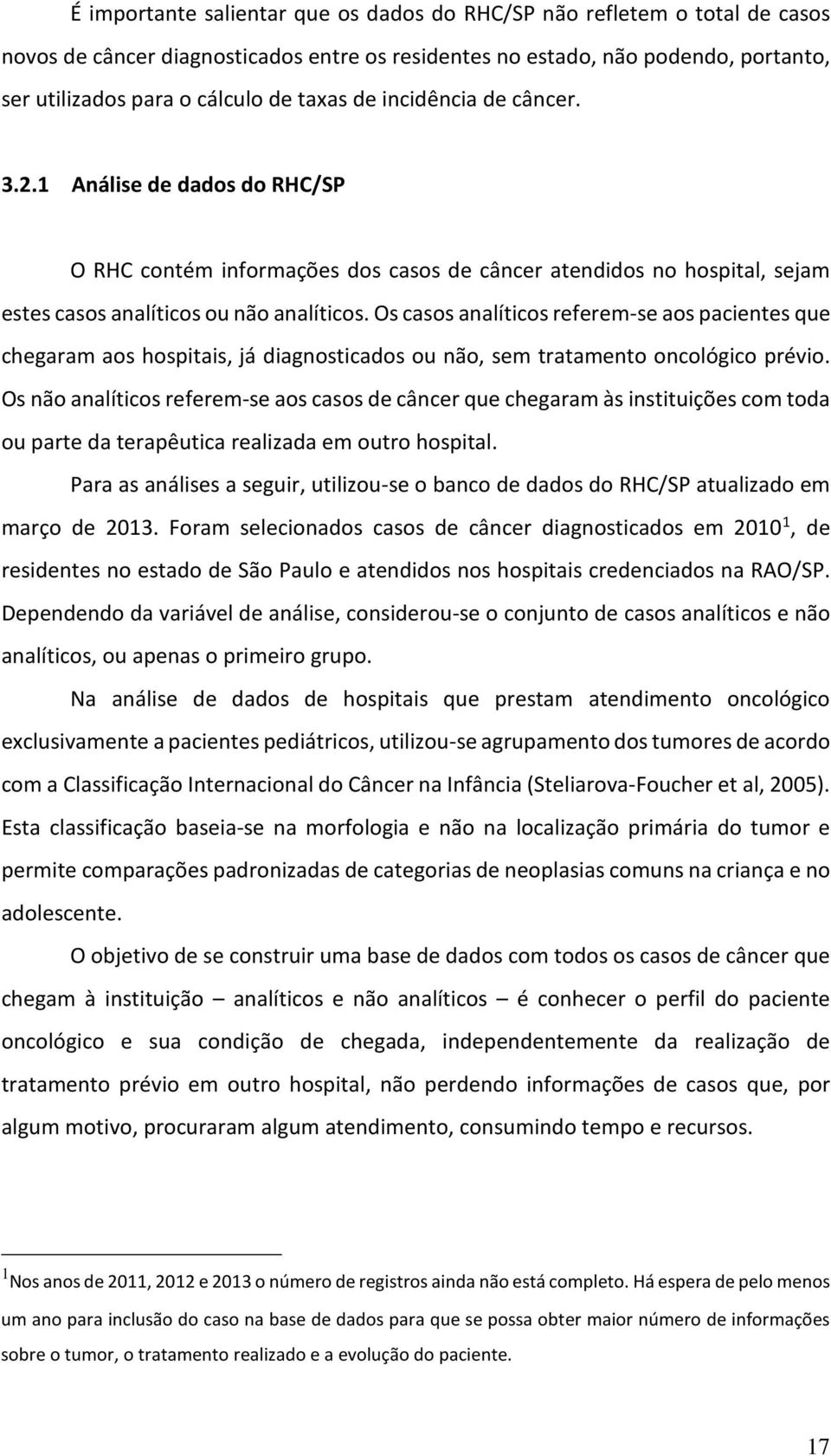 Os casos analíticos referem-se aos pacientes que chegaram aos hospitais, já diagnosticados ou não, sem tratamento oncológico prévio.