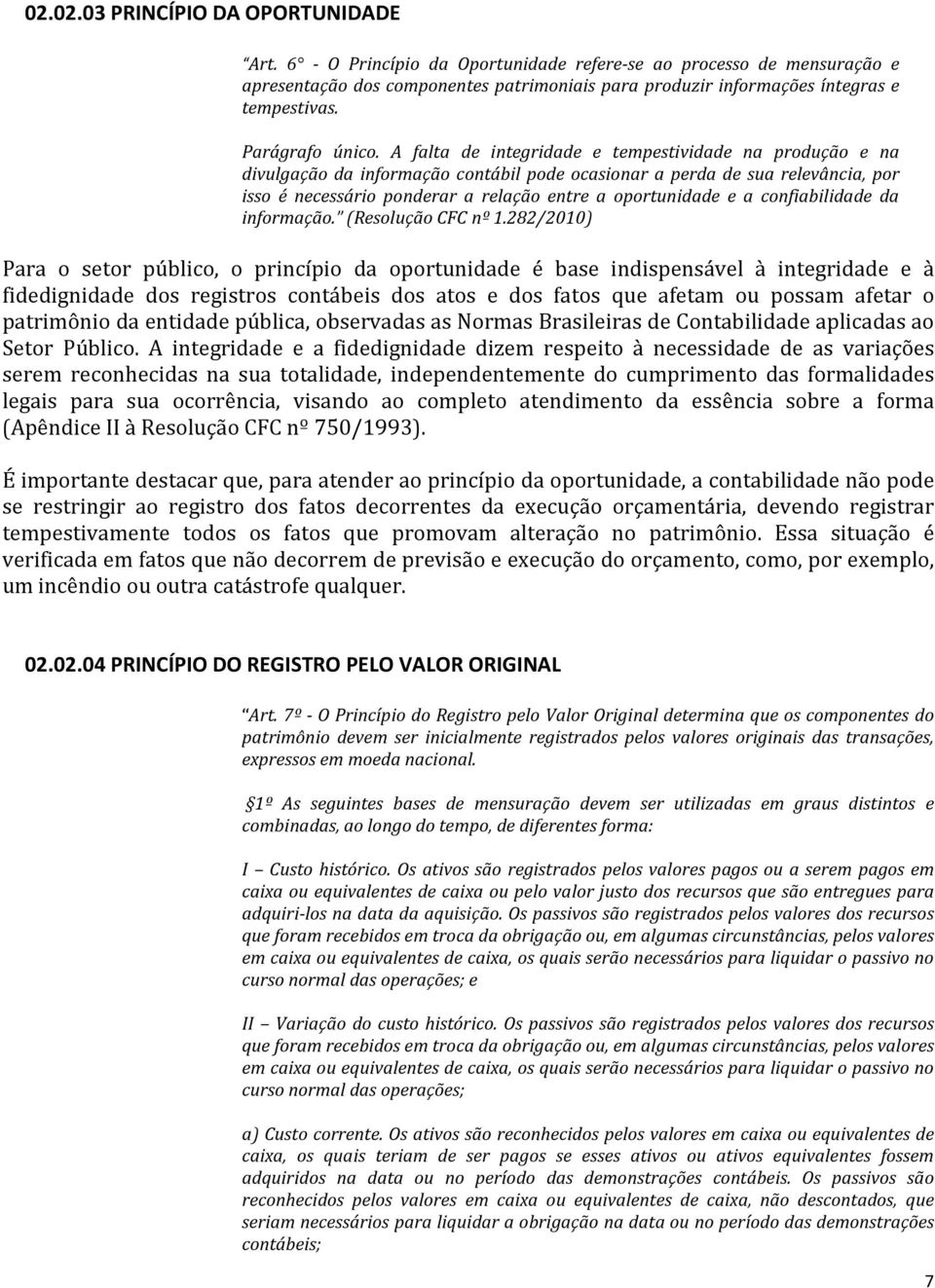 A falta de integridade e tempestividade na produção e na divulgação da informação contábil pode ocasionar a perda de sua relevância, por isso é necessário ponderar a relação entre a oportunidade e a