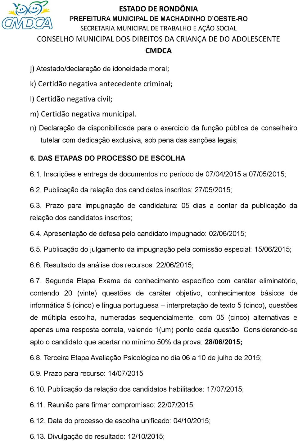 Inscrições e entrega de documentos no período de 07/04/2015 a 07/05/2015; 6.2. Publicação da relação dos candidatos inscritos: 27/05/2015; 6.3.