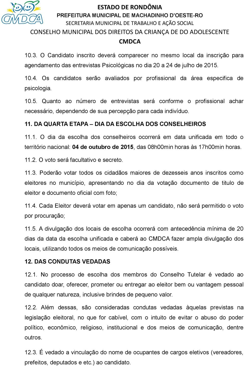 11. DA QUARTA ETAPA DIA DA ESCOLHA DOS CONSELHEIROS 11.1. O dia da escolha dos conselheiros ocorrerá em data unificada em todo o território nacional: 04 de outubro de 2015, das 08h00min horas às 17h00min horas.