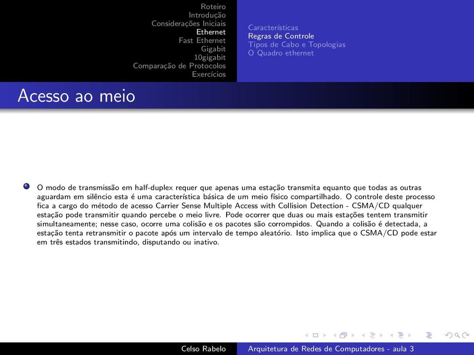 O controle deste processo fica a cargo do método de acesso Carrier Sense Multiple Access with Collision Detection - CSMA/CD qualquer estação pode transmitir quando percebe o meio livre.