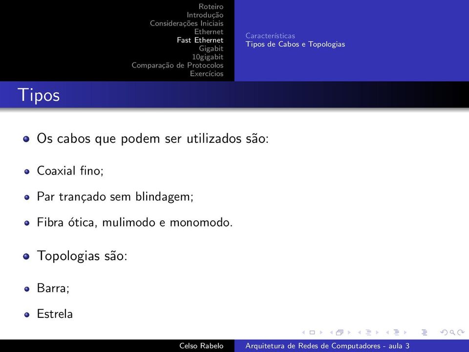 são: Coaxial fino; Par trançado sem blindagem;